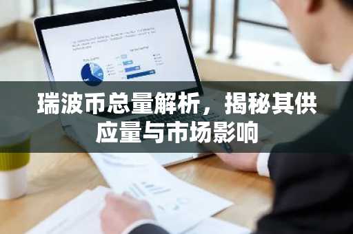 瑞波币总量解析，揭秘其供应量与市场影响