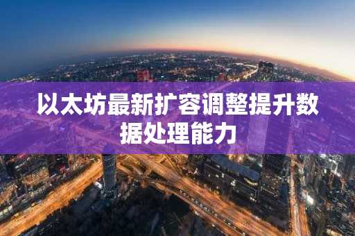 以太坊最新扩容调整提升数据处理能力