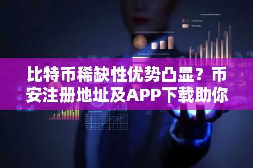 比特币稀缺性优势凸显？币安注册地址及APP下载助你把握2026投资机遇