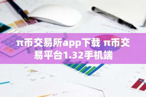 π币交易所app下载 π币交易平台1.32手机端