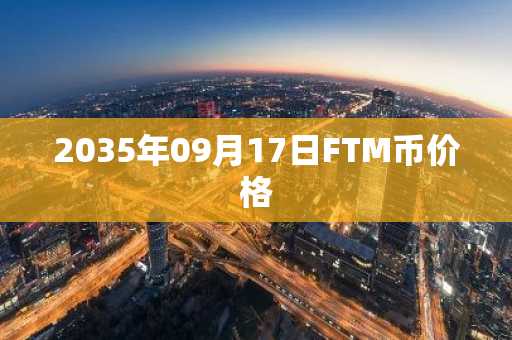 2035年09月17日FTM币价格