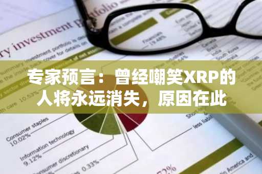 专家预言：曾经嘲笑XRP的人将永远消失，原因在此