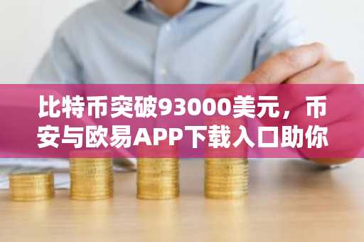 比特币突破93000美元，币安与欧易APP下载入口助你把握清算潮行情