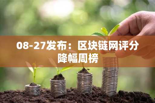 08-27发布：区块链网评分降幅周榜