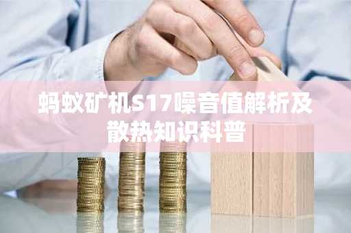 蚂蚁矿机S17噪音值解析及散热知识科普