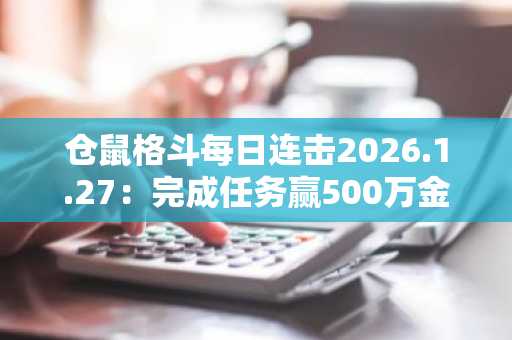 仓鼠格斗每日连击2026.1.27：完成任务赢500万金币，币安注册入口快速参与