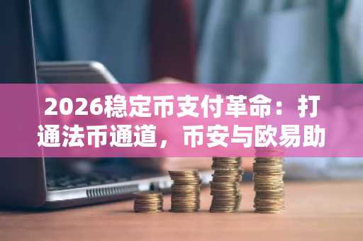 2026稳定币支付革命：打通法币通道，币安与欧易助你轻松注册下载APP