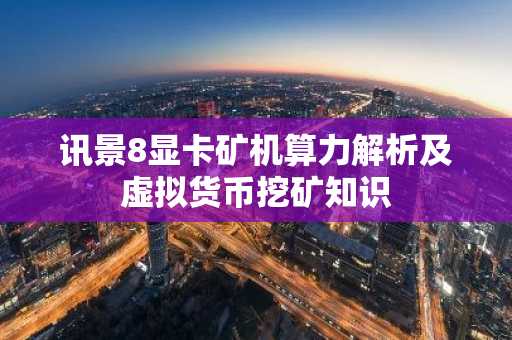 讯景8显卡矿机算力解析及虚拟货币挖矿知识