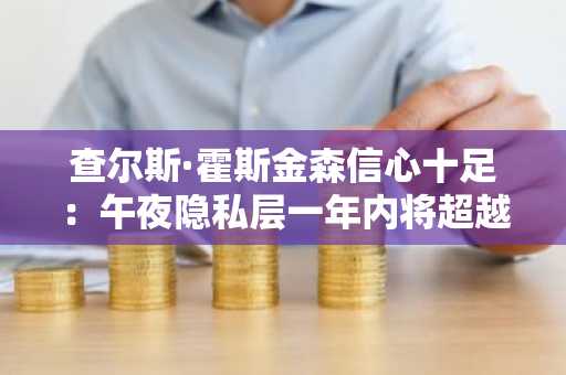 查尔斯·霍斯金森信心十足：午夜隐私层一年内将超越所有项目，币安注册即享最新生态接入