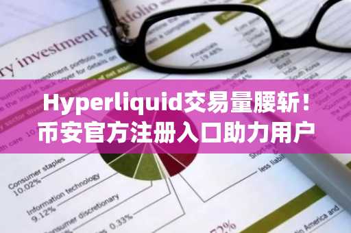 Hyperliquid交易量腰斩！币安官方注册入口助力用户应对监管新政与市场趋势