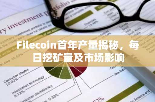 Filecoin首年产量揭秘，每日挖矿量及市场影响