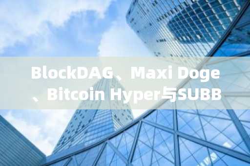 BlockDAG、Maxi Doge、Bitcoin Hyper与SUBBD:2026年一月最值得关注的加密预发售项目