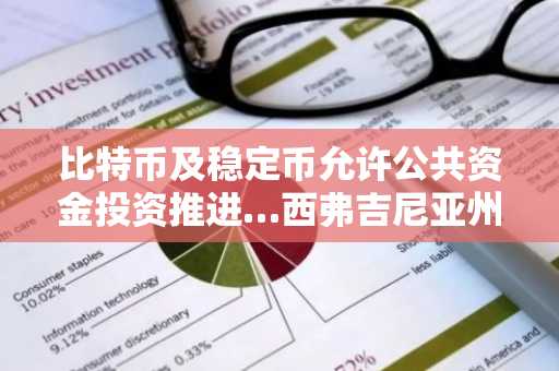 比特币及稳定币允许公共资金投资推进…西弗吉尼亚州提出“通胀保护法案”