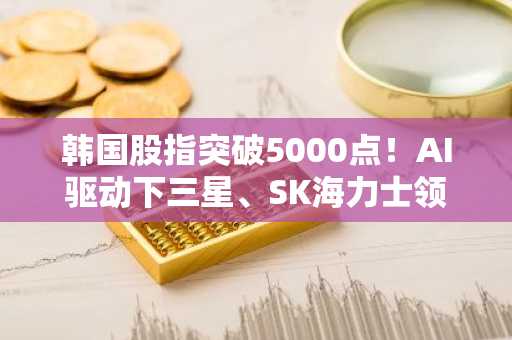 韩国股指突破5000点！AI驱动下三星、SK海力士领涨，币安注册地址同步更新