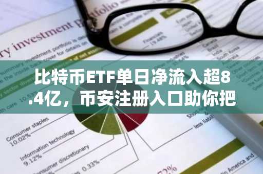 比特币ETF单日净流入超8.4亿，币安注册入口助你把握机构资金动向
