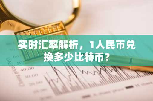 实时汇率解析，1人民币兑换多少比特币？