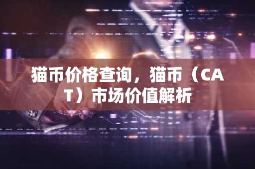 猫币价格查询，猫币（CAT）市场价值解析
