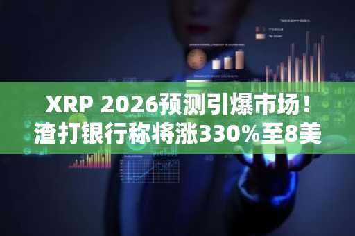 XRP 2026预测引爆市场！渣打银行称将涨330%至8美元，币安官方网/欧易官网注册入口速览