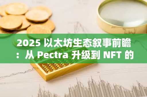 2025 以太坊生态叙事前瞻：从 Pectra 升级到 NFT 的市场焕新