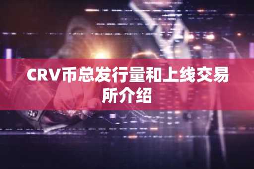 CRV币总发行量和上线交易所介绍