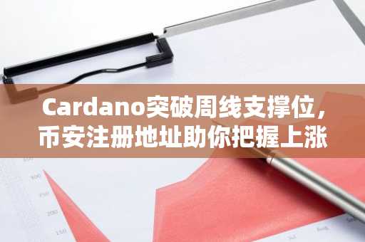 Cardano突破周线支撑位，币安注册地址助你把握上涨反转机会