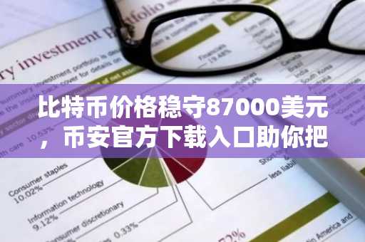比特币价格稳守87000美元，币安官方下载入口助你把握市场趋势