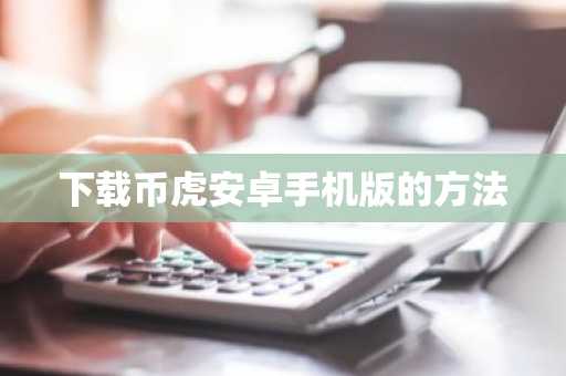 下载币虎安卓手机版的方法