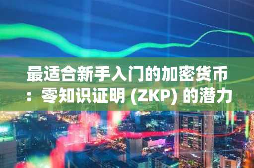最适合新手入门的加密货币：零知识证明 (ZKP) 的潜力是 Filecoin、以太坊和 ICP 的 5000 倍，原因如下
