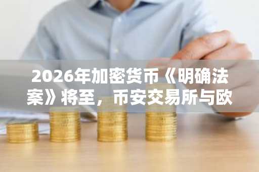 2026年加密货币《明确法案》将至，币安交易所与欧易交易所注册入口同步开放