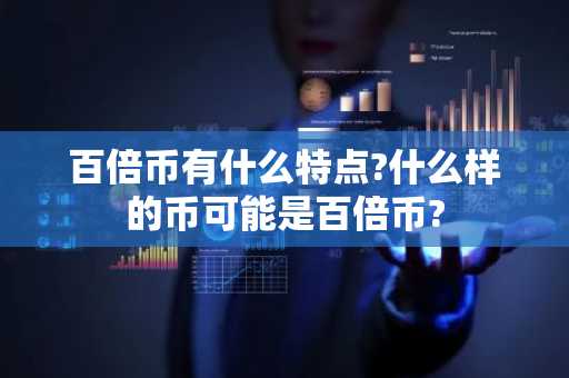 百倍币有什么特点?什么样的币可能是百倍币?