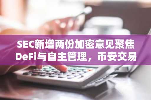 SEC新增两份加密意见聚焦DeFi与自主管理，币安交易所入口助你把握监管风向