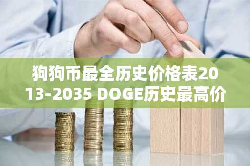 狗狗币最全历史价格表2013-2035 DOGE历史最高价和最低价是多少