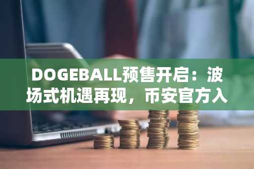 DOGEBALL预售开启：波场式机遇再现，币安官方入口助你抢占2026投资先机