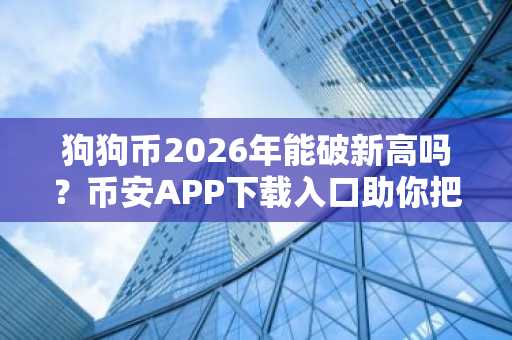 狗狗币2026年能破新高吗？币安APP下载入口助你把握行情