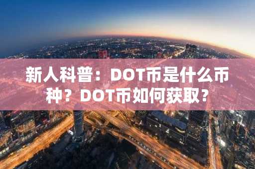 新人科普：DOT币是什么币种？DOT币如何获取？