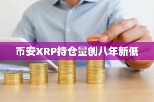 币安XRP持仓量创八年新低