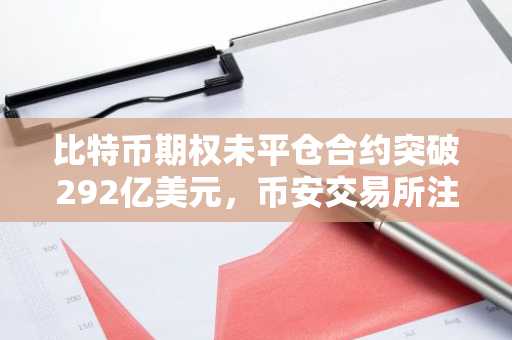 比特币期权未平仓合约突破292亿美元，币安交易所注册入口助你把握看涨趋势
