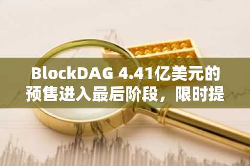 BlockDAG 4.41亿美元的预售进入最后阶段,限时提供0.003美元的代币,而Bittensor和XRP则落后于其他交易者。
