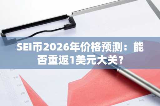 SEI币2026年价格预测：能否重返1美元大关？
