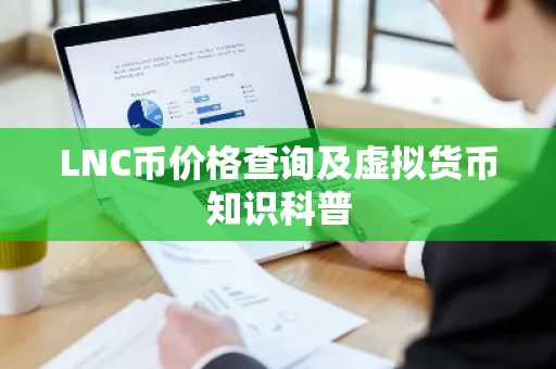 LNC币价格查询及虚拟货币知识科普
