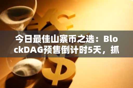 今日最佳山寨币之选：BlockDAG预售倒计时5天，抓住最后50倍获利机遇！