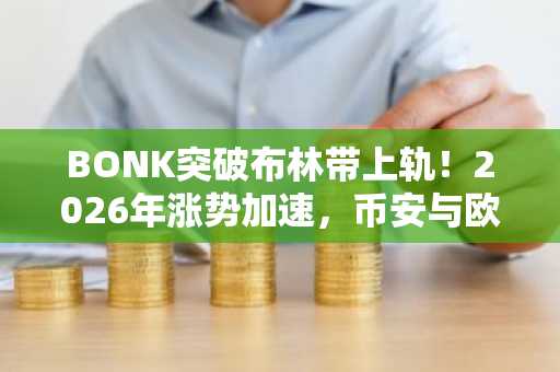BONK突破布林带上轨！2026年涨势加速，币安与欧易注册入口助你把握机会