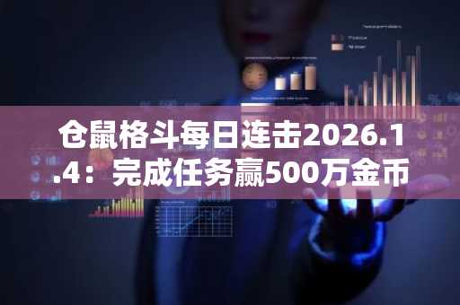 仓鼠格斗每日连击2026.1.4：完成任务赢500万金币，注册入口及APP下载指南