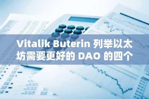 Vitalik Buterin 列举以太坊需要更好的 DAO 的四个原因