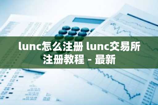 lunc怎么注册 lunc交易所注册教程 - 最新