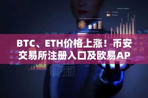 BTC、ETH价格上涨！币安交易所注册入口及欧易APP下载最新地址一览